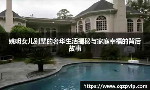 姚明女儿别墅的奢华生活揭秘与家庭幸福的背后故事