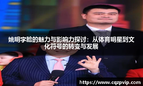 姚明字脸的魅力与影响力探讨：从体育明星到文化符号的转变与发展
